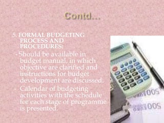 5. FORMAL BUDGETING 
PROCESS AND 
PROCEDURES: 
- Should be available in 
budget manual, in which 
objective are clarified ...