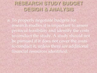  To properly negotiate budgets for 
research studies it is important to assess 
protocol feasibility and identify the cos...