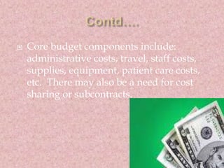  Core budget components include: 
administrative costs, travel, staff costs, 
supplies, equipment, patient care costs, 
e...