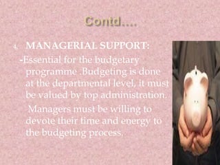 4. MANAGERIAL SUPPORT: 
-Essential for the budgetary 
programme .Budgeting is done 
at the departmental level, it must 
be...