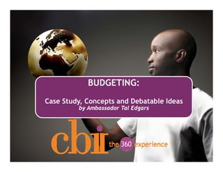 BUDGETING:
Case Study, Concepts and Debatable Ideas
         by Ambassador Tal Edgars
 