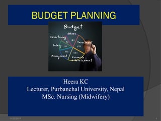BUDGET PLANNING
11/22/2017 1
Heera KC
Lecturer, Purbanchal University, Nepal
MSc. Nursing (Midwifery)
 
