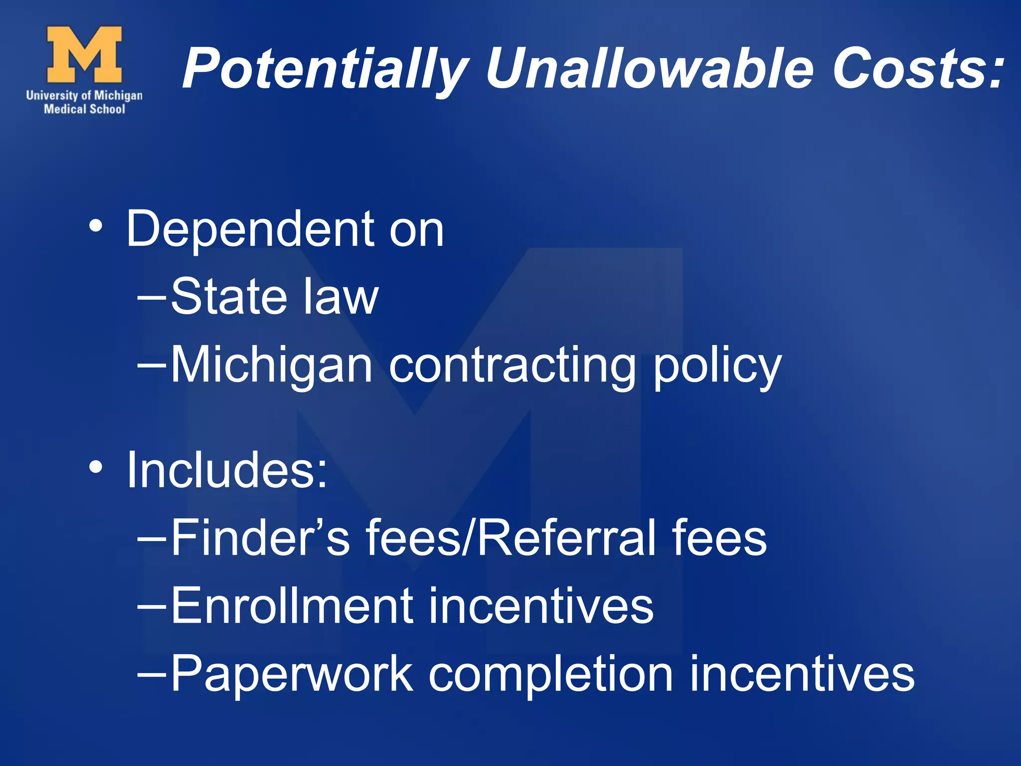 Potentially Unallowable Costs:

• Dependent on
  – State law
  – Michigan contracting policy

• Includes:
   – Finder’s fees/Referral fees
   – Enrollment incentives
   – Paperwork completion incentives
 