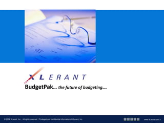 BudgetPak… the future of budgeting….



© 2008 XLerant, Inc., All rights reserved. Privileged and confidential information of XLerant, Inc.   www.XLerant.com| 1
 