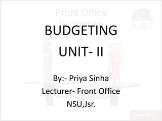 BUDGETING
UNIT- II
By:- Priya Sinha
Lecturer- Front Office
NSU,Jsr.
 