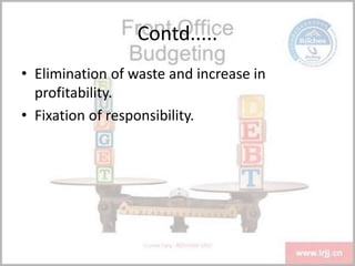 Contd.....
• Elimination of waste and increase in
profitability.
• Fixation of responsibility.
 