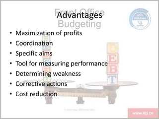 Advantages
• Maximization of profits
• Coordination
• Specific aims
• Tool for measuring performance
• Determining weakness
• Corrective actions
• Cost reduction
 