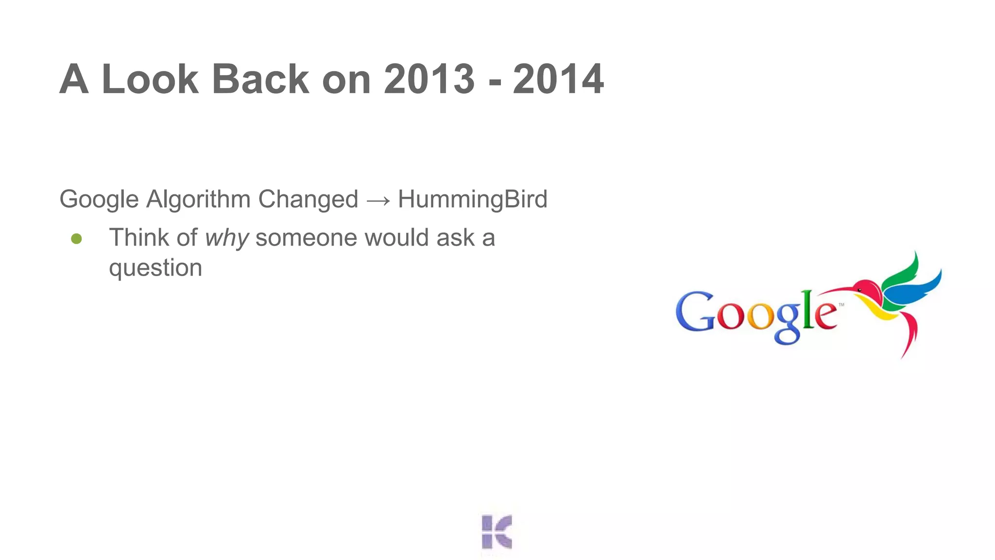 A Look Back on 2013 - 2014 
Google Algorithm Changed → HummingBird 
● Think of why someone would ask a 
question 
 