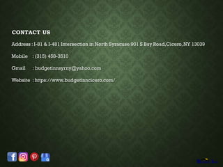 CONTACT US
Address : I-81 & I-481 Intersection in North Syracuse 901 S Bay Road,Cicero,NY 13039
Mobile : (315) 458-3510
Gmail : budgetinnsyrny@yahoo.com
Website : https://www.budgetinncicero.com/
 
