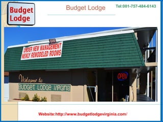 Budget Lodge Tel:001-757-484-6143
Website:http://www.budgetlodgevirginia.com/
 