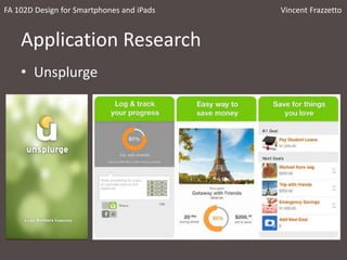 Application Research
• Unsplurge
FA 102D Design for Smartphones and iPads Vincent Frazzetto
 