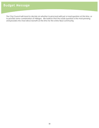  
Budget Message


 The City Council will need to decide on whether to proceed with just a road question at this time, or
 to provide some combination of millages. We believe that the roads question is the most pressing
 and provides the most direct benefit at this time for the entire Novi community.




                                                  16 
 