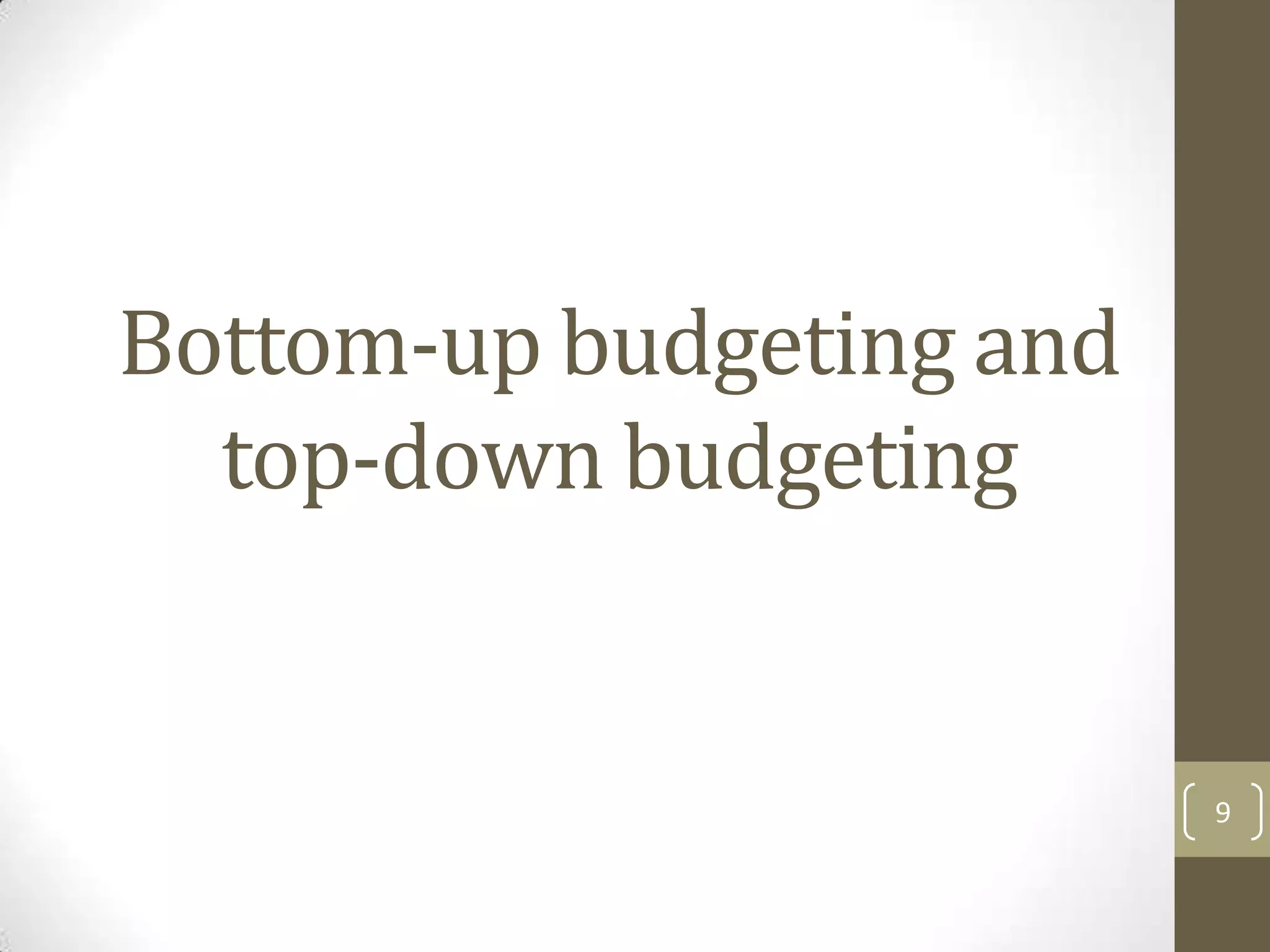 Bottom-up budgeting and
  top-down budgeting


                          9
 