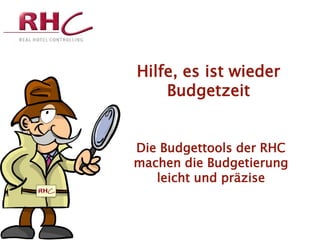 Hilfe, es ist wieder
       Budgetzeit


  Die Budgettools der RHC
  machen die Budgetierung
     leicht und präzise


Hotel Ratskeller Salzgitter Bad
 