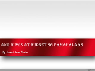 Ang Buwis at Budget ng Pamahalaan
By: Laarni June Chato
 