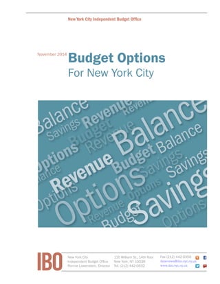 IBO New York City 
Independent Budget Offi ce 
Ronnie Lowenstein, Director 
110 William St., 14th fl oor 
New York, NY 10038 
Tel. (212) 442-0632 
Fax (212) 442-0350 
iboenews@ibo.nyc.ny.us 
www.ibo.nyc.ny.us 
New York City Independent Budget Office Fiscal Brief 
November 2014Budget Options 
For New York City  