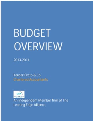KF &Co. Budget Overview
1
BUDGET
OVERVIEW
2013-2014
Kausar Fecto & Co.
Chartered Accountants
An Independent Member firm of The
Leading Edge Alliance
 