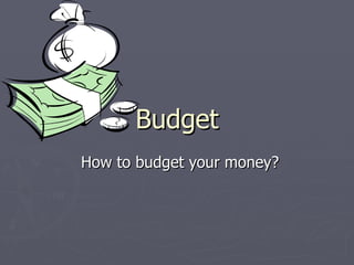 Budget
How to budget your money?
 