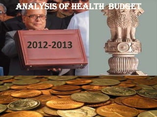 Analysis of health budget



  2012-2013
 