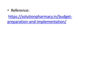 • Reference:
https://solutionpharmacy.in/budget-
preparation-and-implementation/
 