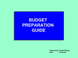 BUDGET  PREPARATION  GUIDE Prepared by: Thomas Wong Date  :  21-Apr-09 