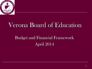 1
Verona Board of Education
Budget and Financial Framework
April 2014
 