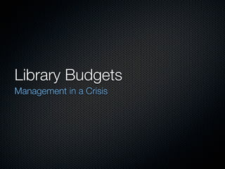 Library Budgets
Management in a Crisis
 