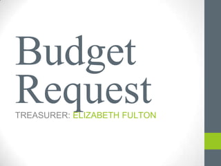 Budget
Request
TREASURER: ELIZABETH FULTON
 