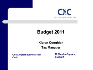 Cork Airport Business Park Cork 28 Merrion Square, Dublin 2 Budget 2011 Kieran Coughlan Tax Manager 