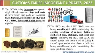 GSTIND GLOBAL SOLUTIONS LLP , RAIPUR
CUSTOMS TARIFF IMPORTANT UPDATES -2023
Union Budget Indirect Tax Proposal 2023
❑ The ...