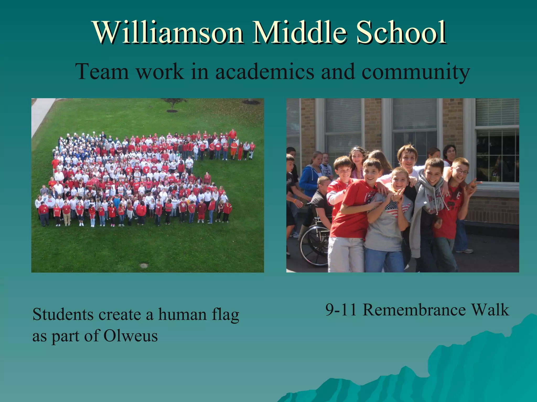 Williamson Middle School   Team work in academics and community Students create a human flag as part of Olweus 9-11 Remembrance Walk 