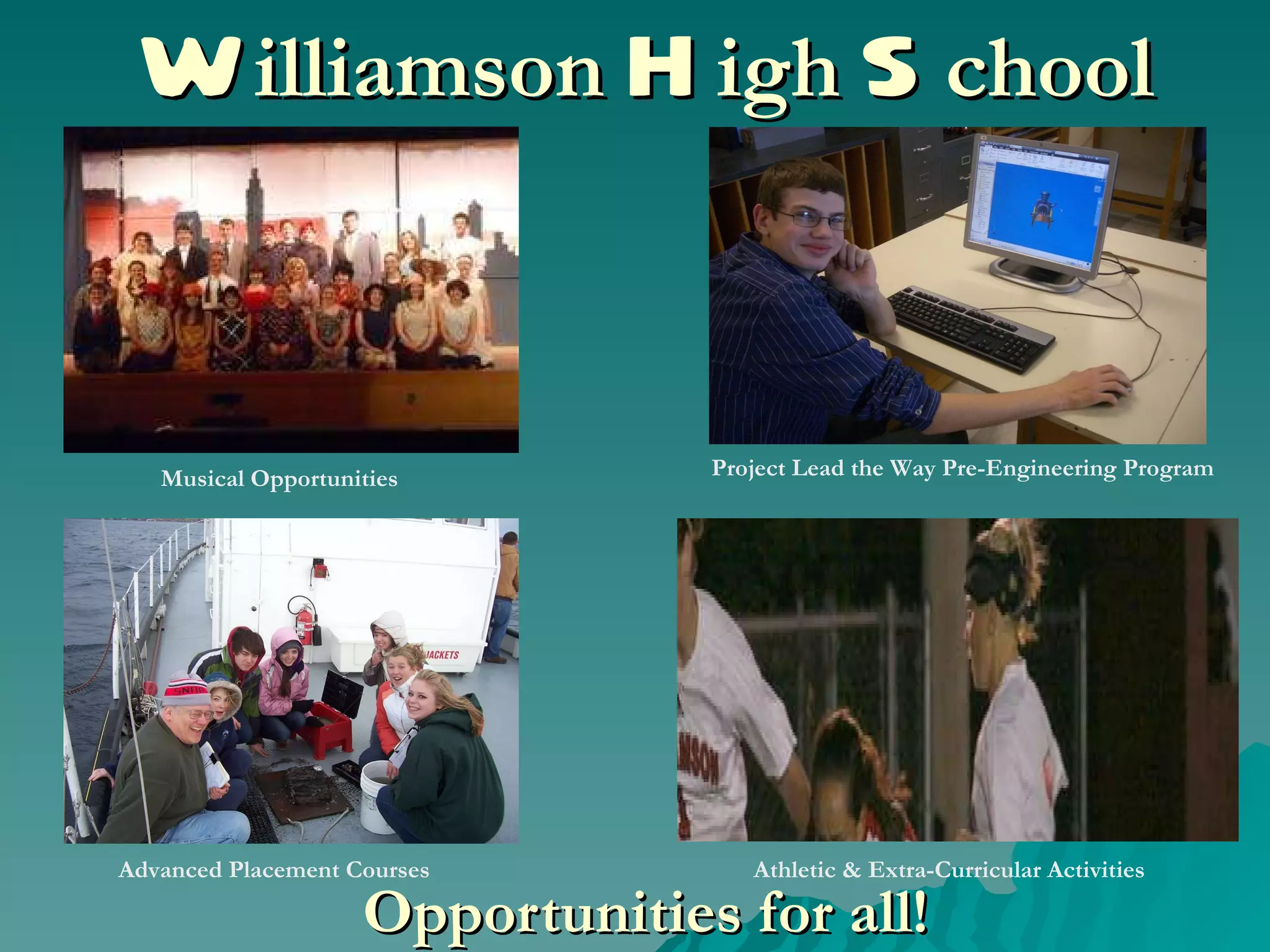 W illiamson   H igh   S chool Opportunities   for all! Musical Opportunities Project Lead the Way Pre-Engineering Program Advanced Placement Courses Athletic & Extra-Curricular Activities 