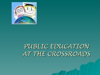 PUBLIC EDUCATION AT THE CROSSROADS 