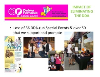 IMPACT OF 
                                    ELIMINATING 
                                      THE DDA


• Loss of 36 DDA‐run Special Events & over 50 
  that we support and promote 
  that we support and promote
 