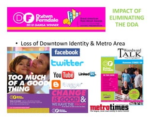 IMPACT OF 
                                  ELIMINATING 
                                    THE DDA


• Loss of Downtown Identity & Metro Area 
  Presence
 