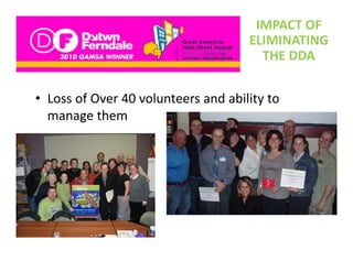 IMPACT OF 
                                      ELIMINATING 
                                        THE DDA


• Loss of Over 40 volunteers and ability to 
  manage them
  manage them
 