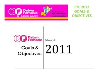 FYE 2012 
                           GOALS & 
                          OBJECTIVES




             February 2


 Goals &
Objectives
 