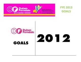 FYE 2013 
           GOALS




GOALS
        2012
 