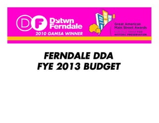 FERNDALE DDA
FYE 2013 BUDGET
 