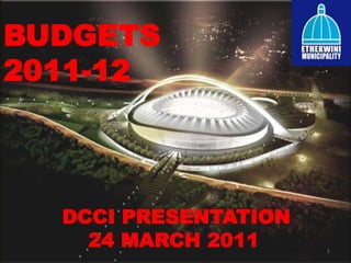 BUDGETS  2011-12           DCCI PRESENTATION              24 MARCH 2011 1 