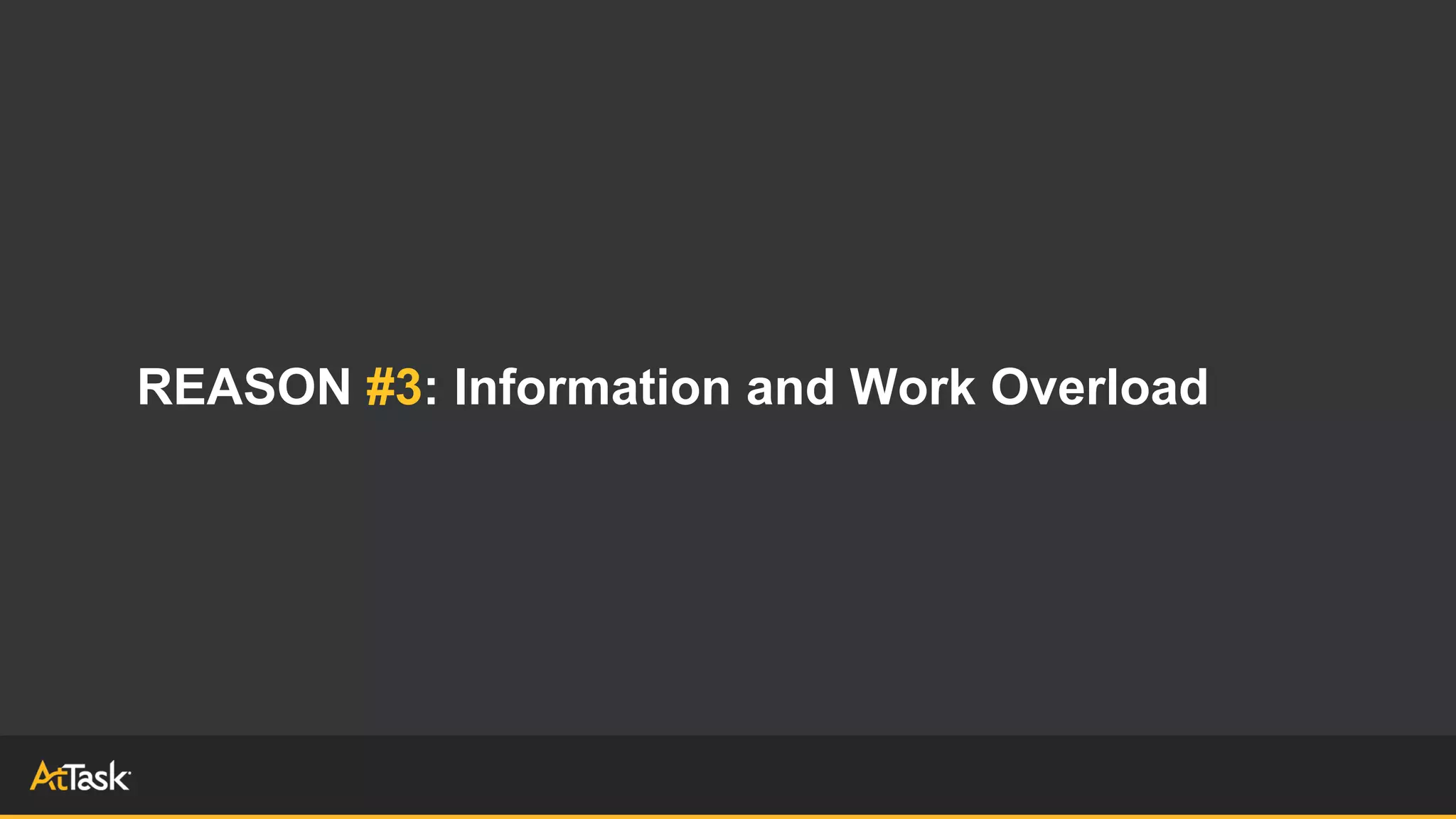 REASON #3: Information and Work Overload
 