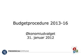 Budgetprocedure 2013-16

     Økonomiudvalget
     31. januar 2012
 