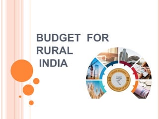 BUDGET FOR
RURAL
INDIA
 