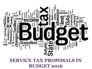 SERVICE TAX PROPOSALS IN
BUDGET 2016
 