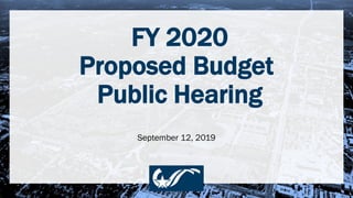 FY 2020
Proposed Budget
Public Hearing
September 12, 2019
 