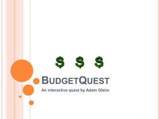 BUDGETQUEST 
An interactive quest by Adam Gleim 
 