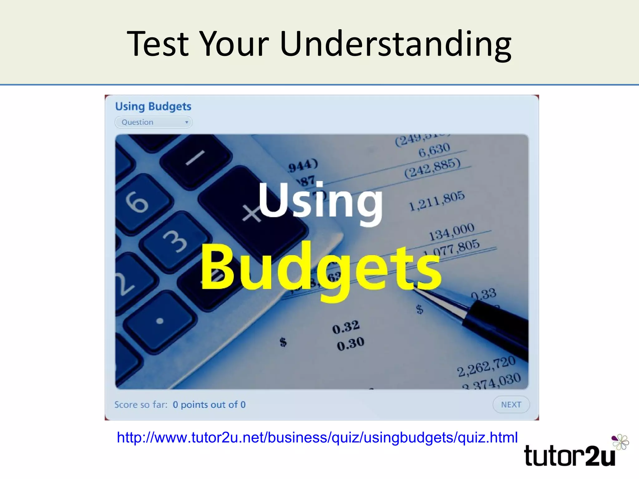Test Your Understanding http://www.tutor2u.net/business/quiz/usingbudgets/quiz.html   