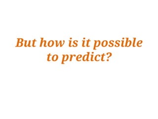 But how is it possible
     to predict?
 