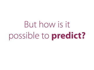 But how is it
possible to predict?
 