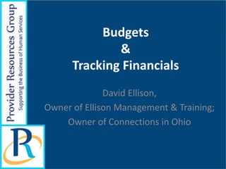 Budgets
&
Tracking Financials
David Ellison,
Owner of Ellison Management & Training;
Owner of Connections in Ohio
 